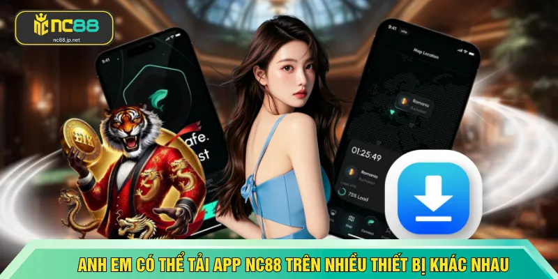 Anh em có thể tải app NC88 trên nhiều thiết bị khác nhau