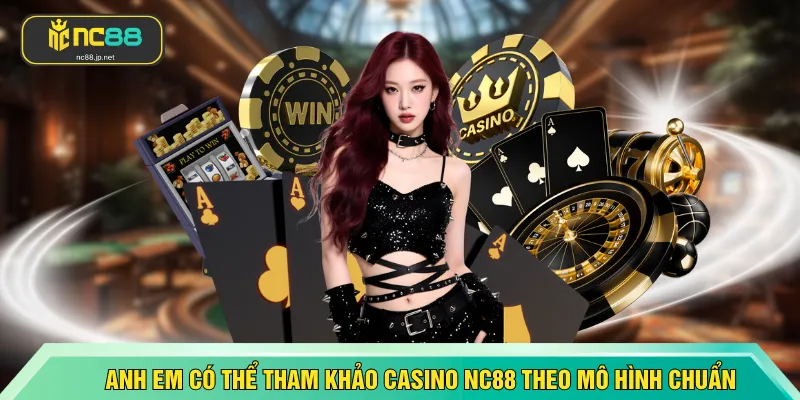 Anh em có thể tham khảo casino NC88 theo mô hình chuẩn