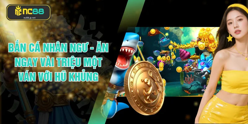 Bắn Cá Nhân Ngư - Ăn Ngay Vài Triệu Một Ván Với Hũ Khủng