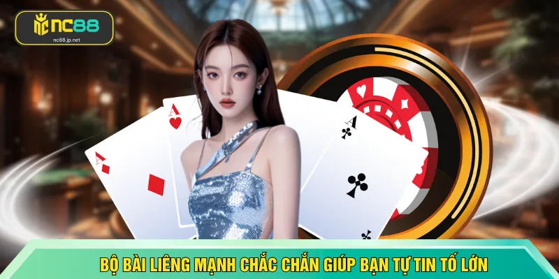 Bộ bài liêng mạnh chắc chắn giúp bạn tự tin tố lớn