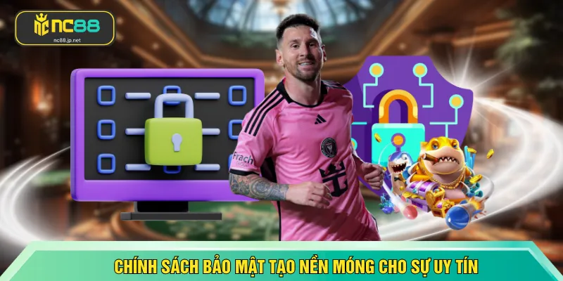 Chính sách bảo mật tạo nền móng cho sự uy tín
