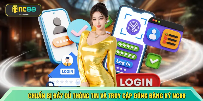 Chuẩn bị đầy đủ thông tin và truy cập đúng đăng ký NC88