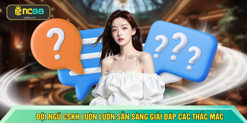 Đội ngũ CSKH luôn luôn sẵn sàng giải đáp các thắc mắc