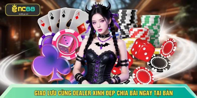 Giao lưu cùng dealer xinh đẹp chia bài ngay tại bàn