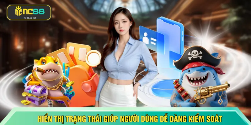 Hiển thị trạng thái rõ ràng giúp người dùng dễ dàng kiểm soát