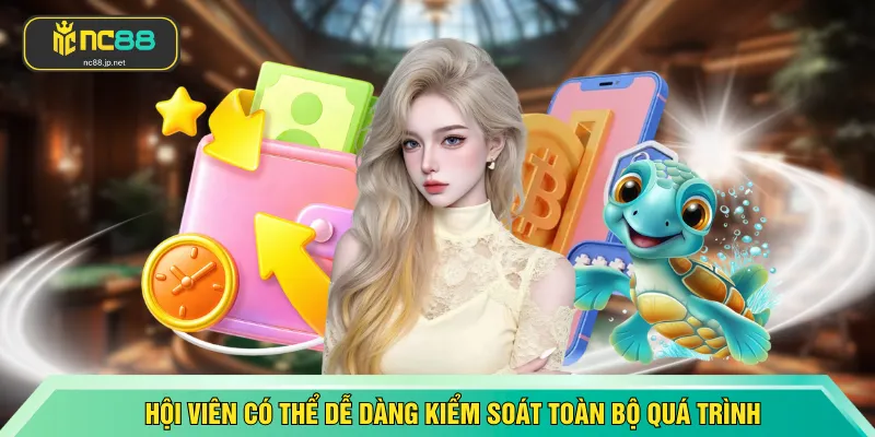 Hội viên có thể dễ dàng kiểm soát toàn bộ quá trình