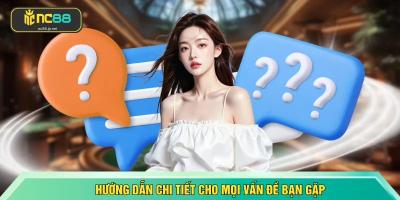 Hướng dẫn chi tiết cho mọi vấn đề bạn gặp