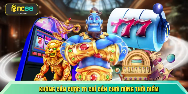 Không cần cược to chỉ cần chơi đúng thời điểm