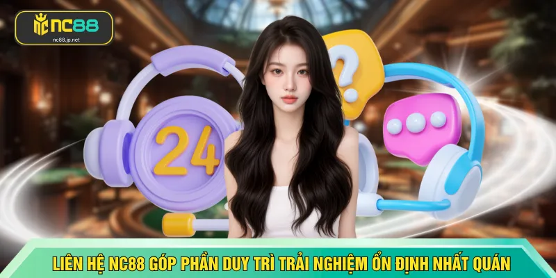 Liên hệ NC88 góp phần duy trì trải nghiệm ổn định và nhất quán