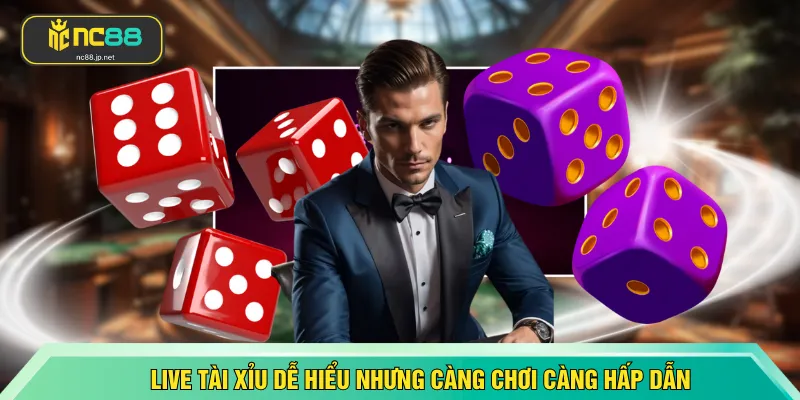 Live tài xỉu dễ hiểu nhưng càng chơi càng hấp dẫn