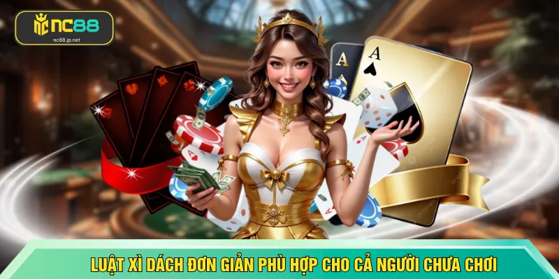 Luật xì dách đơn giản phù hợp cho cả người chưa chơi