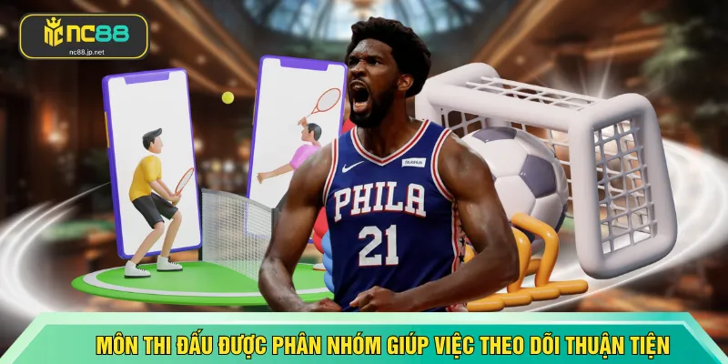 Môn thi đấu được phân nhóm giúp việc theo dõi trở nên thuận tiện