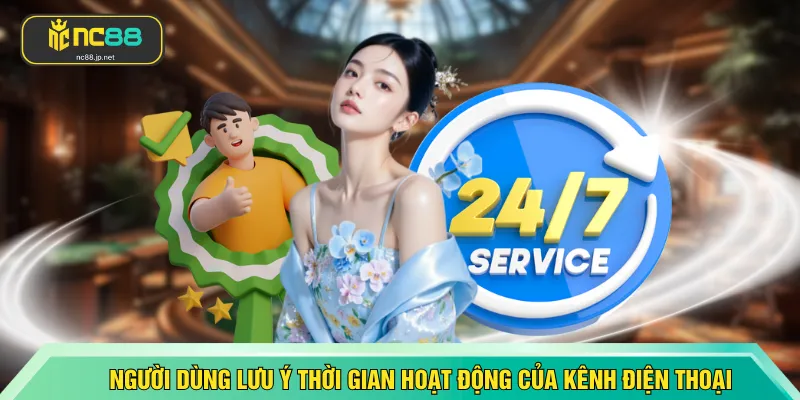 Người dùng nên lưu ý thời gian hoạt động của kênh điện thoại