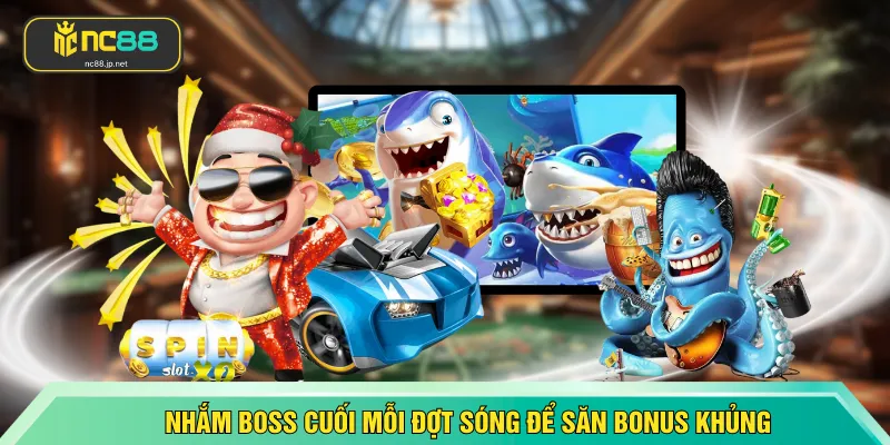Nhắm boss cuối mỗi đợt sóng để săn bonus khủng