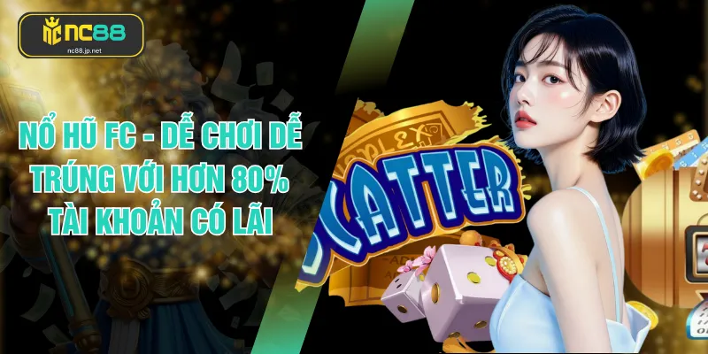Nổ Hũ FC - Dễ Chơi Dễ Trúng Với Hơn 80% Tài Khoản Có Lãi