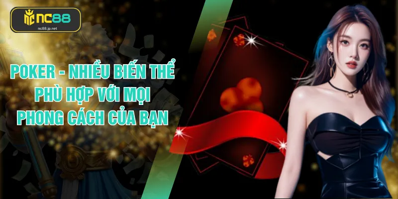 Poker - Nhiều Biến Thể Phù Hợp Với Mọi Phong Cách Của Bạn