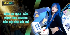 Sảnh Ae Sexy - Lên Sóng 100+ Dealer Siêu Gợi Cảm Mỗi Giờ