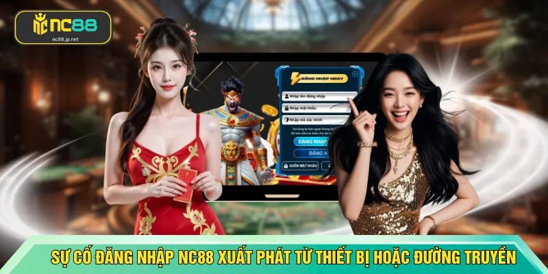 Sự cố đăng nhập NC88 xuất phát từ thiết bị hoặc đường truyền