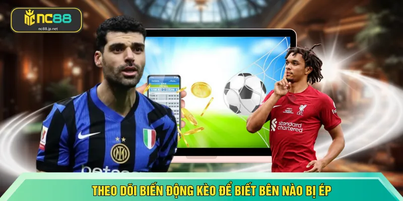Theo dõi biến động kèo để biết bên nào bị ép