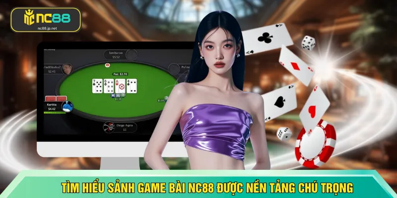 Tìm hiểu sảnh game bài NC88 được nền tảng chú trọng 