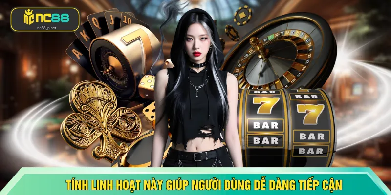 Tính linh hoạt này giúp người dùng dễ dàng tiếp cận 